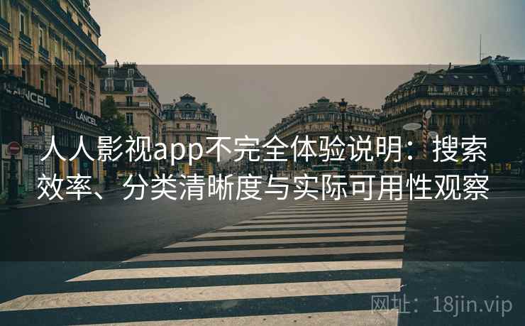 人人影视app不完全体验说明：搜索效率、分类清晰度与实际可用性观察  第2张