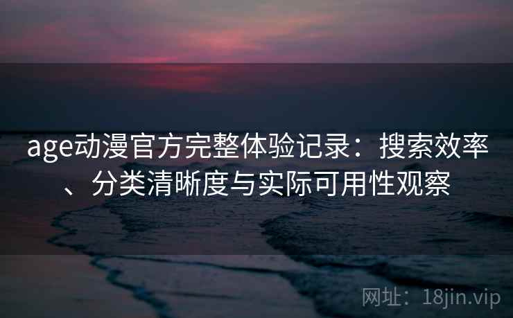 age动漫官方完整体验记录：搜索效率、分类清晰度与实际可用性观察  第2张