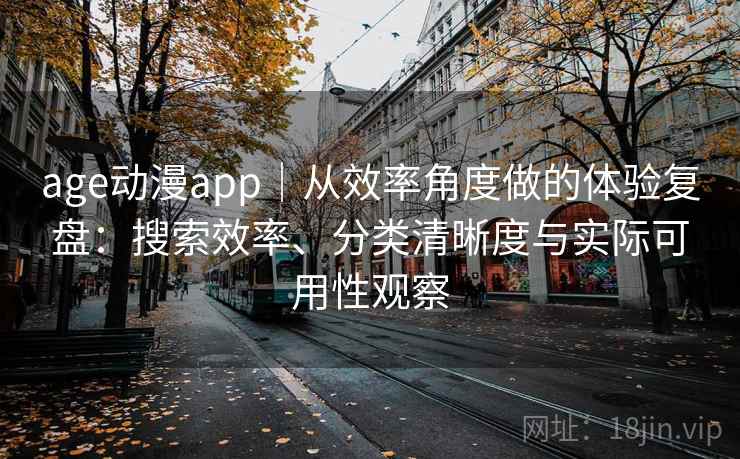 age动漫app｜从效率角度做的体验复盘：搜索效率、分类清晰度与实际可用性观察  第1张