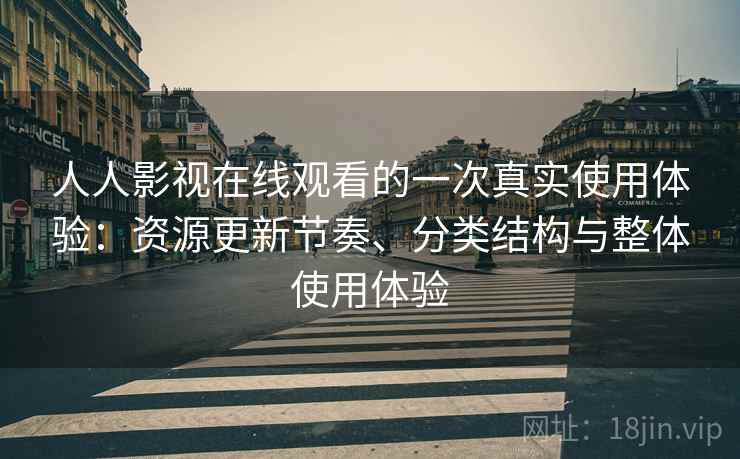 人人影视在线观看的一次真实使用体验：资源更新节奏、分类结构与整体使用体验  第1张