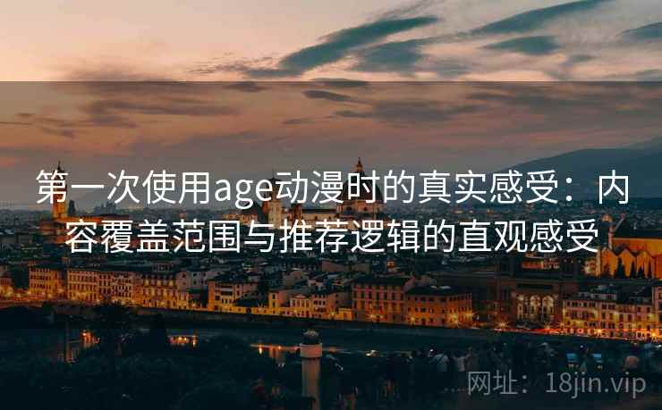 第一次使用age动漫时的真实感受：内容覆盖范围与推荐逻辑的直观感受  第2张