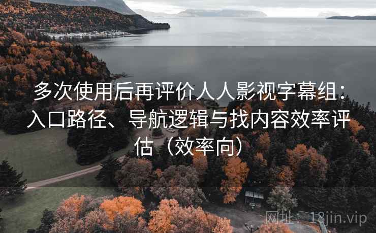 多次使用后再评价人人影视字幕组:入口路径、导航逻辑与找内容效率评估(效率向) 第2张 多次使用后再评价人人影视字幕组:入口路径、导航逻辑与找内容效率评估(效率向) 第2张