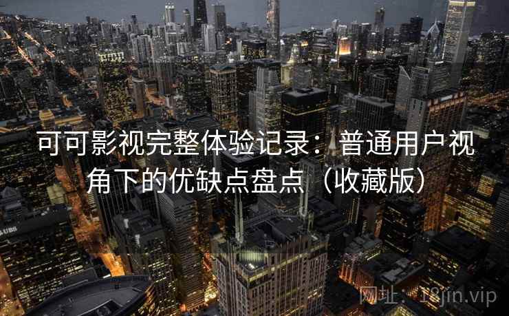可可影视完整体验记录:普通用户视角下的优缺点盘点(收藏版) 第2张 可可影视完整体验记录:普通用户视角下的优缺点盘点(收藏版) 第2张