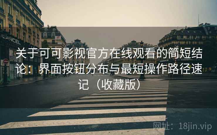 关于可可影视官方在线观看的简短结论：界面按钮分布与最短操作路径速记（收藏版）  第2张