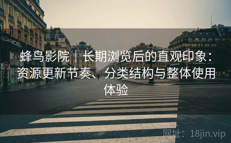 蜂鸟影院｜长期浏览后的直观印象：资源更新节奏、分类结构与整体使用体验  第2张