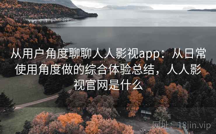 从用户角度聊聊人人影视app：从日常使用角度做的综合体验总结，人人影视官网是什么  第2张